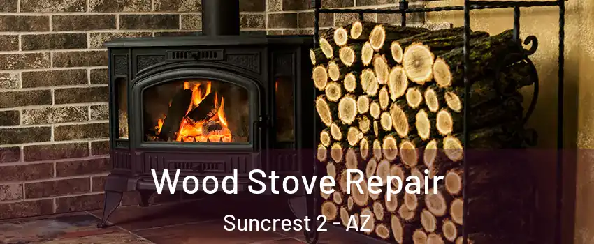 Wood Stove Repair Suncrest 2 - AZ