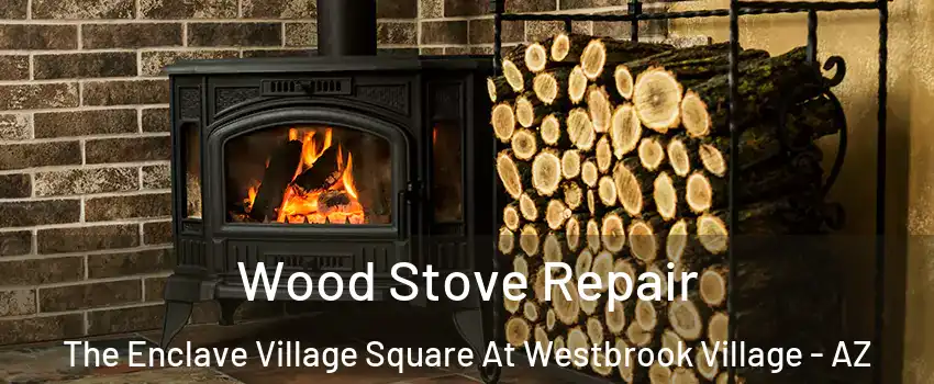 Wood Stove Repair The Enclave Village Square At Westbrook Village - AZ