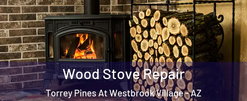 Wood Stove Repair Torrey Pines At Westbrook Village - AZ