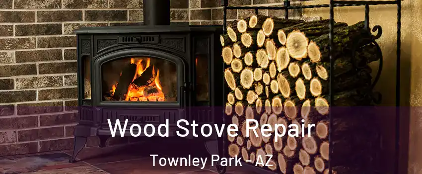 Wood Stove Repair Townley Park - AZ