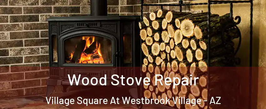Wood Stove Repair Village Square At Westbrook Village - AZ