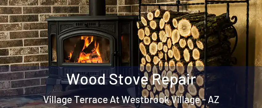 Wood Stove Repair Village Terrace At Westbrook Village - AZ