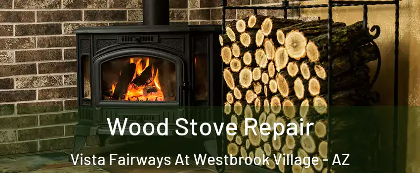 Wood Stove Repair Vista Fairways At Westbrook Village - AZ