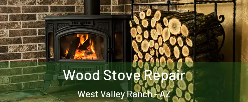 Wood Stove Repair West Valley Ranch - AZ