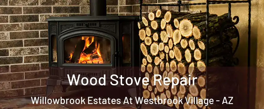Wood Stove Repair Willowbrook Estates At Westbrook Village - AZ